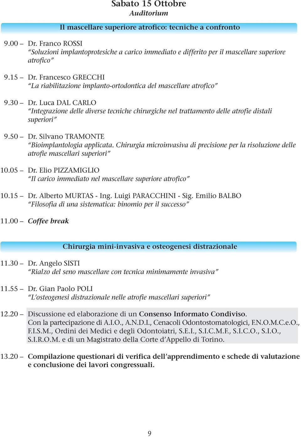 Luca DAL CARLO Integrazione delle diverse tecniche chirurgiche nel trattamento delle atrofie distali superiori 9.50 Dr. Silvano TRAMONTE Bioimplantologia applicata.