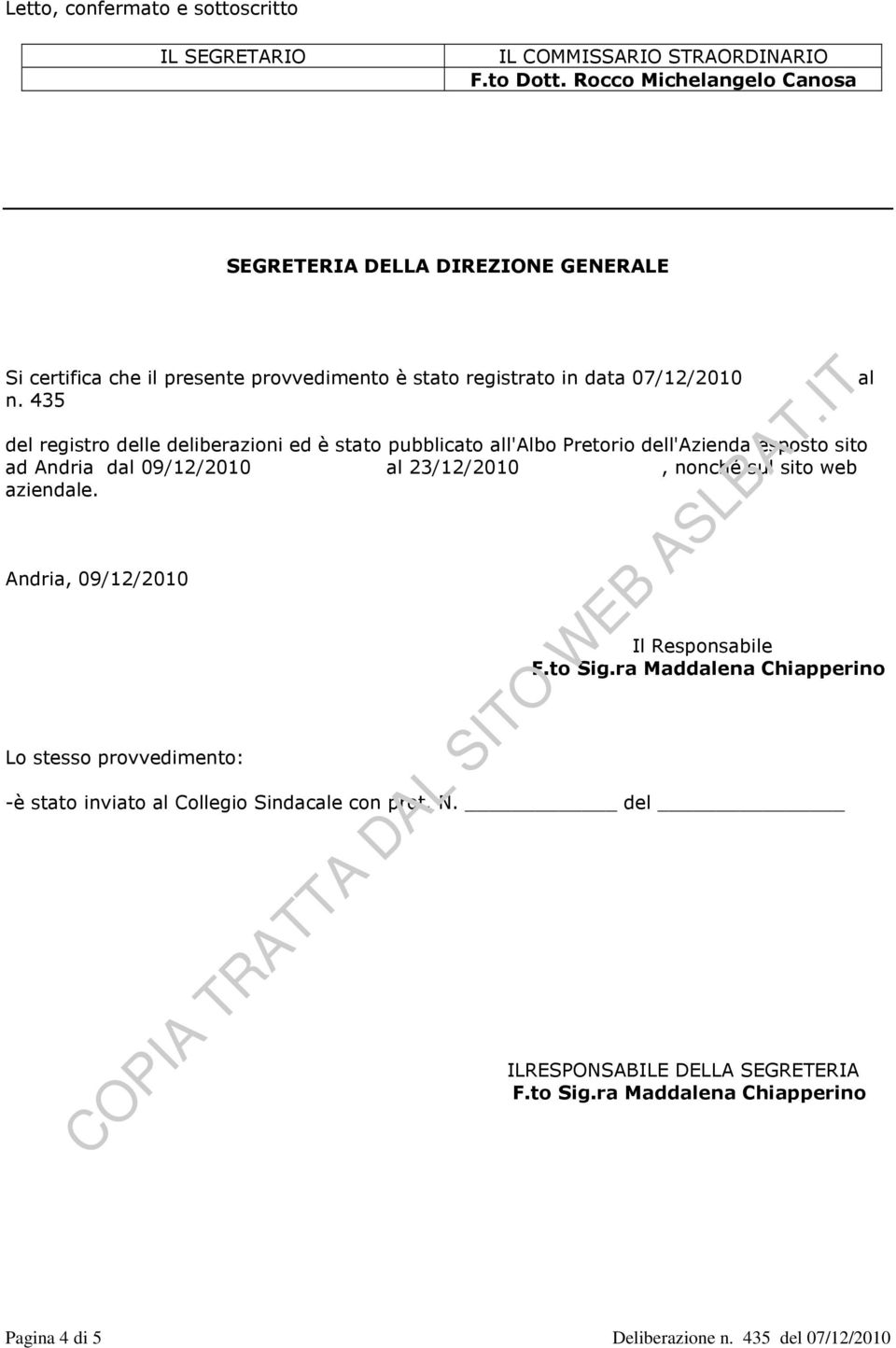 435 del registro delle deliberazioni ed è stato pubblicato all'albo Pretorio dell'azienda esposto sito ad Andria dal 09/12/2010 al 23/12/2010, nonché sul sito web