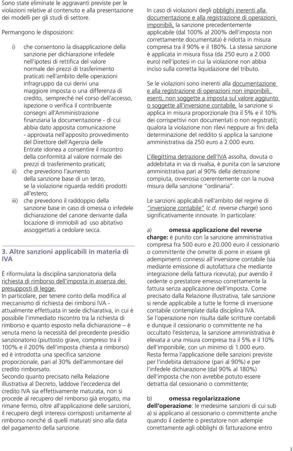 ambito delle operazioni infragruppo da cui derivi una maggiore imposta o una differenza di credito, sempreché nel corso dell accesso, ispezione o verifica il contribuente consegni all Amministrazione