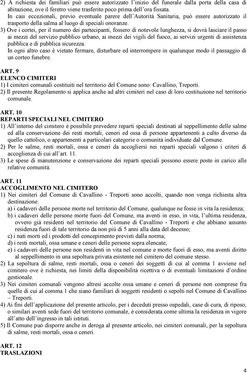 3) Ove i cortei, per il numero dei partecipanti, fossero di notevole lunghezza, si dovrà lasciare il passo ai mezzi del servizio pubblico urbano, ai mezzi dei vigili del fuoco, ai servizi urgenti di