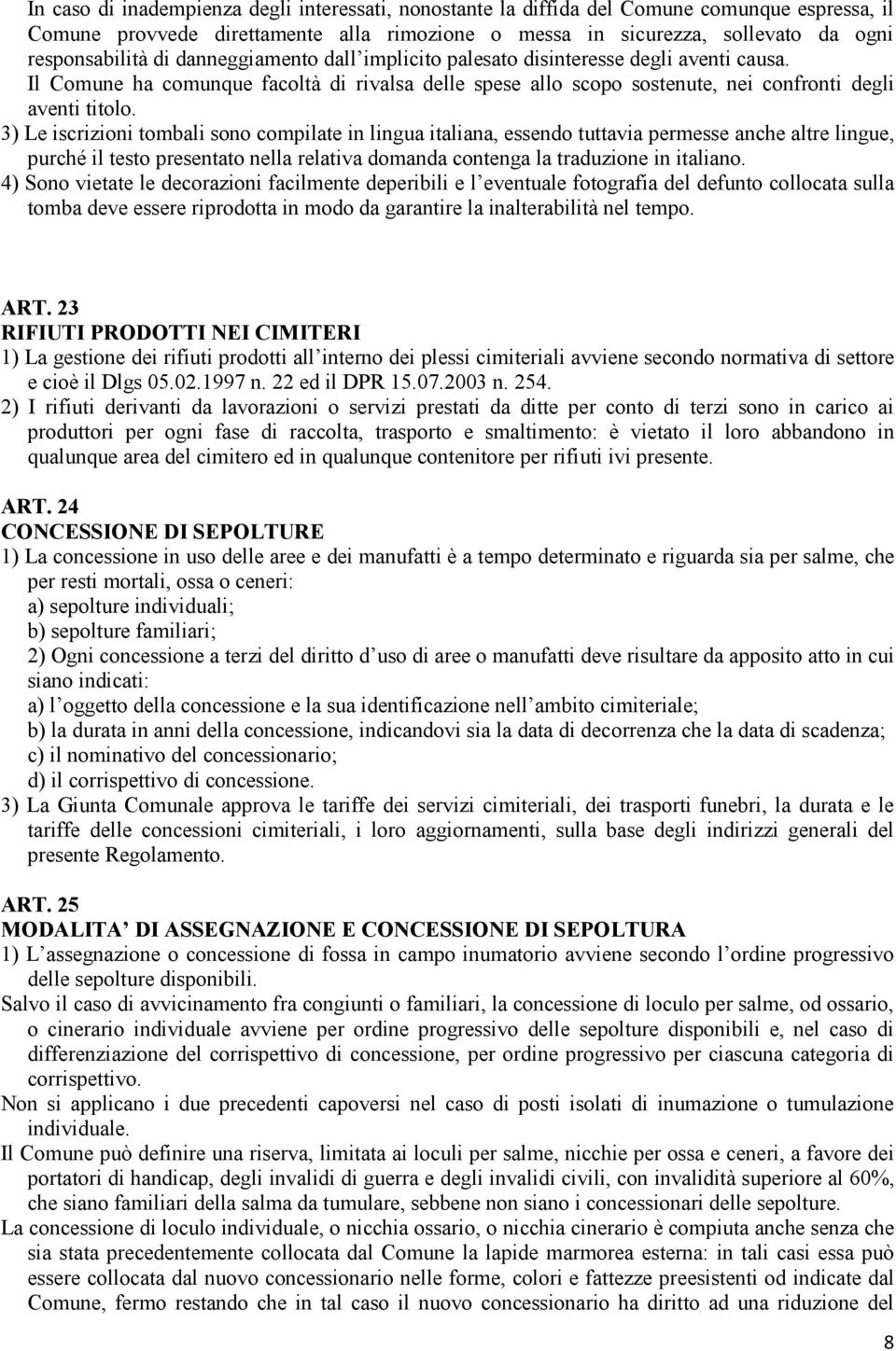 3) Le iscrizioni tombali sono compilate in lingua italiana, essendo tuttavia permesse anche altre lingue, purché il testo presentato nella relativa domanda contenga la traduzione in italiano.