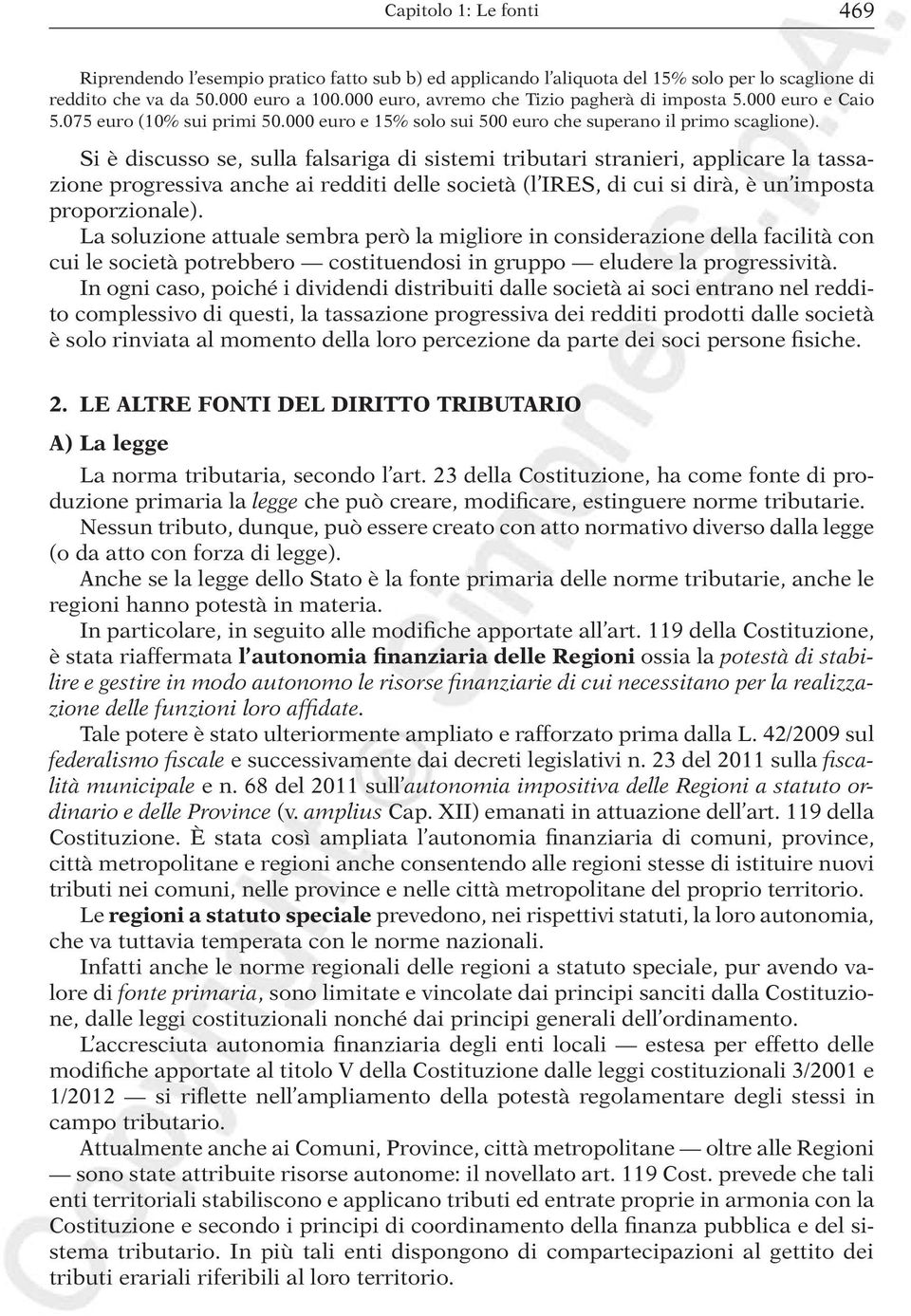 Si è discusso se, sulla falsariga di sistemi tributari stranieri, applicare la tassazione progressiva anche ai redditi delle società (l IRES, di cui si dirà, è un imposta proporzionale).