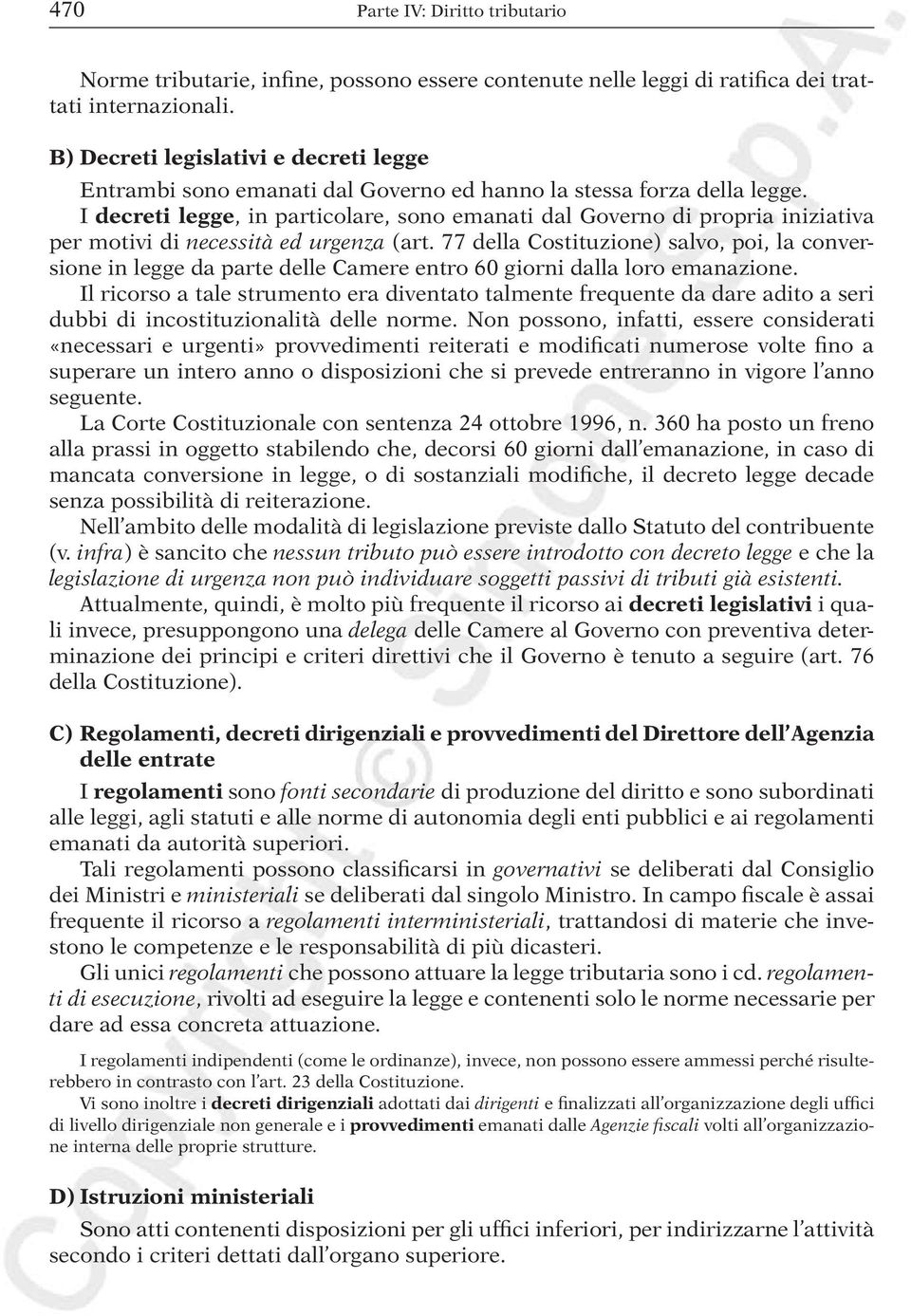 I decreti legge, in particolare, sono emanati dal Governo di propria iniziativa per motivi di necessità ed urgenza (art.