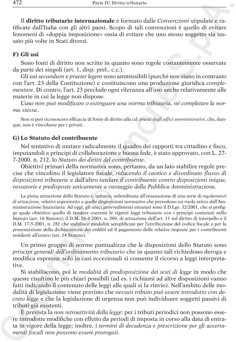 F) Gli usi Sono fonti di diritto non scritte in quanto sono regole costantemente osservate da parte dei singoli (art. 1, disp. prel., c.c.). Gli usi secundum e praeter legem sono ammissibili (purché non siano in contrasto con l art.