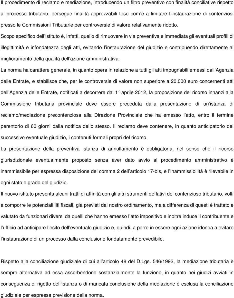 Scopo specifico dell istituto è, infatti, quello di rimuovere in via preventiva e immediata gli eventuali profili di illegittimità e infondatezza degli atti, evitando l instaurazione del giudizio e