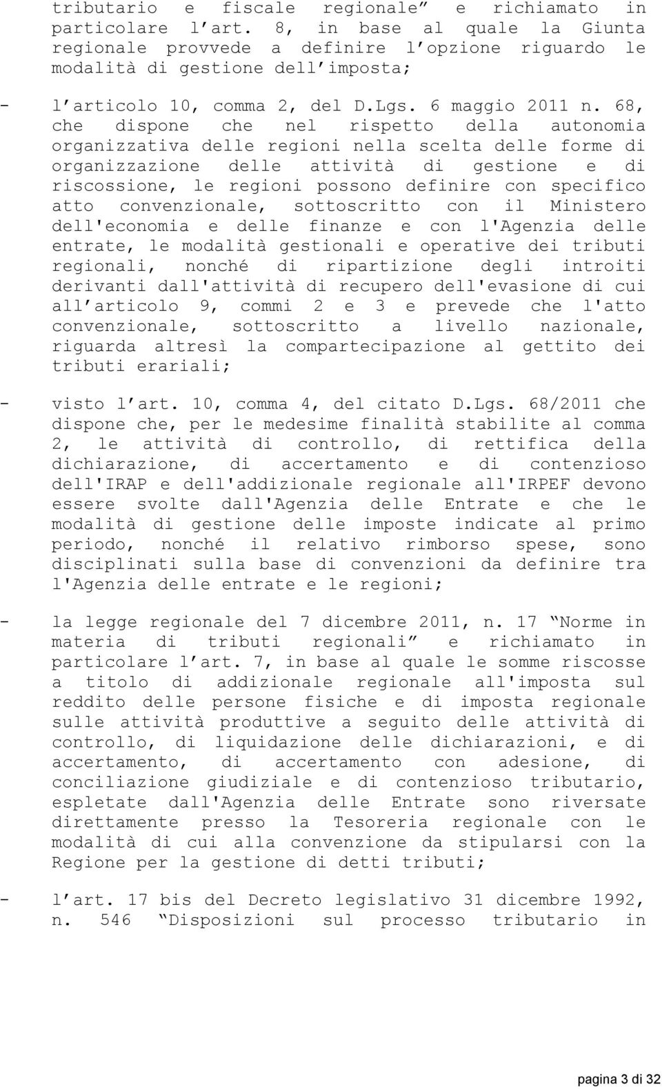 68, che dispone che nel rispetto della autonomia organizzativa delle regioni nella scelta delle forme di organizzazione delle attività di gestione e di riscossione, le regioni possono definire con