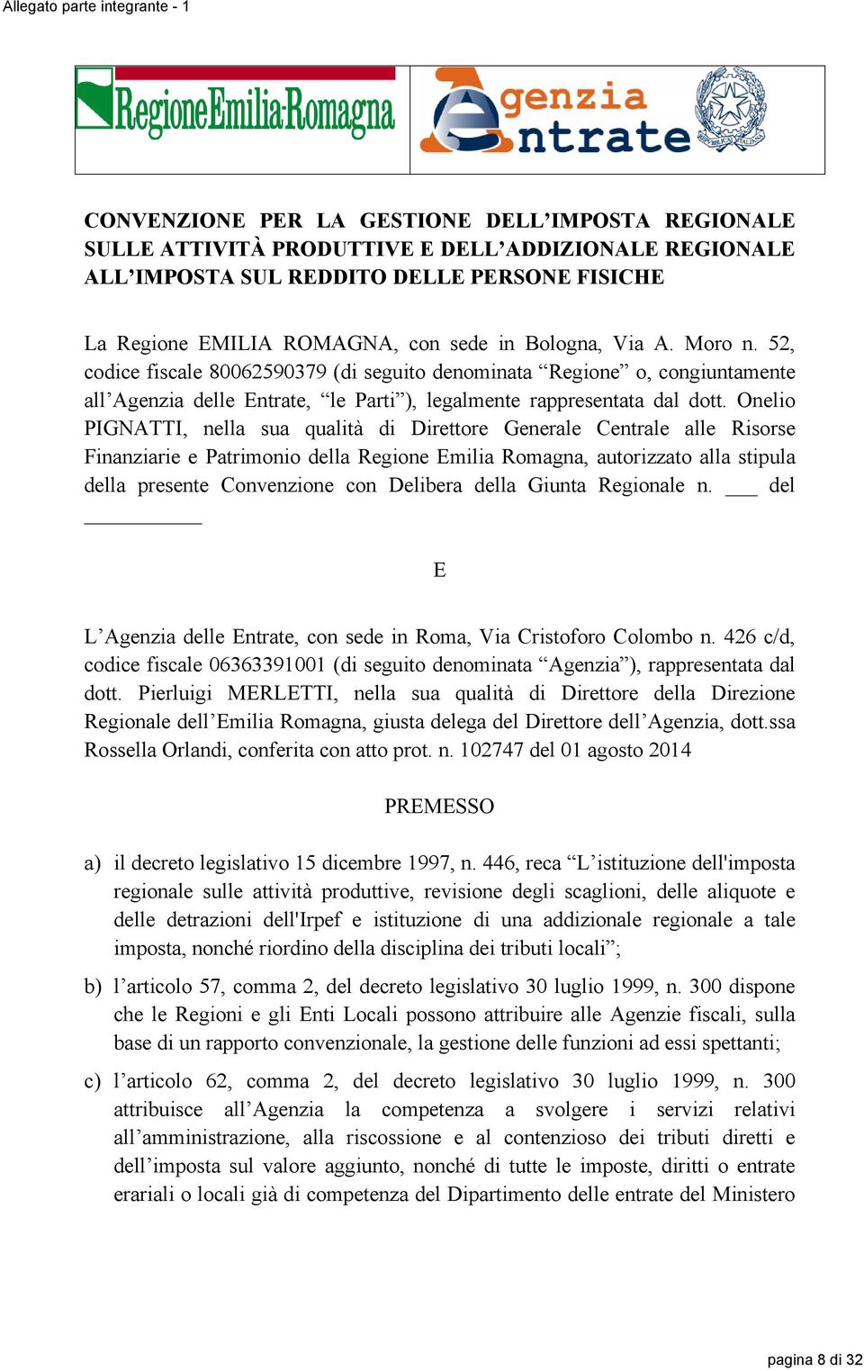 Onelio PIGNATTI, nella sua qualità di Direttore Generale Centrale alle Risorse Finanziarie e Patrimonio della Regione Emilia Romagna, autorizzato alla stipula della presente Convenzione con Delibera