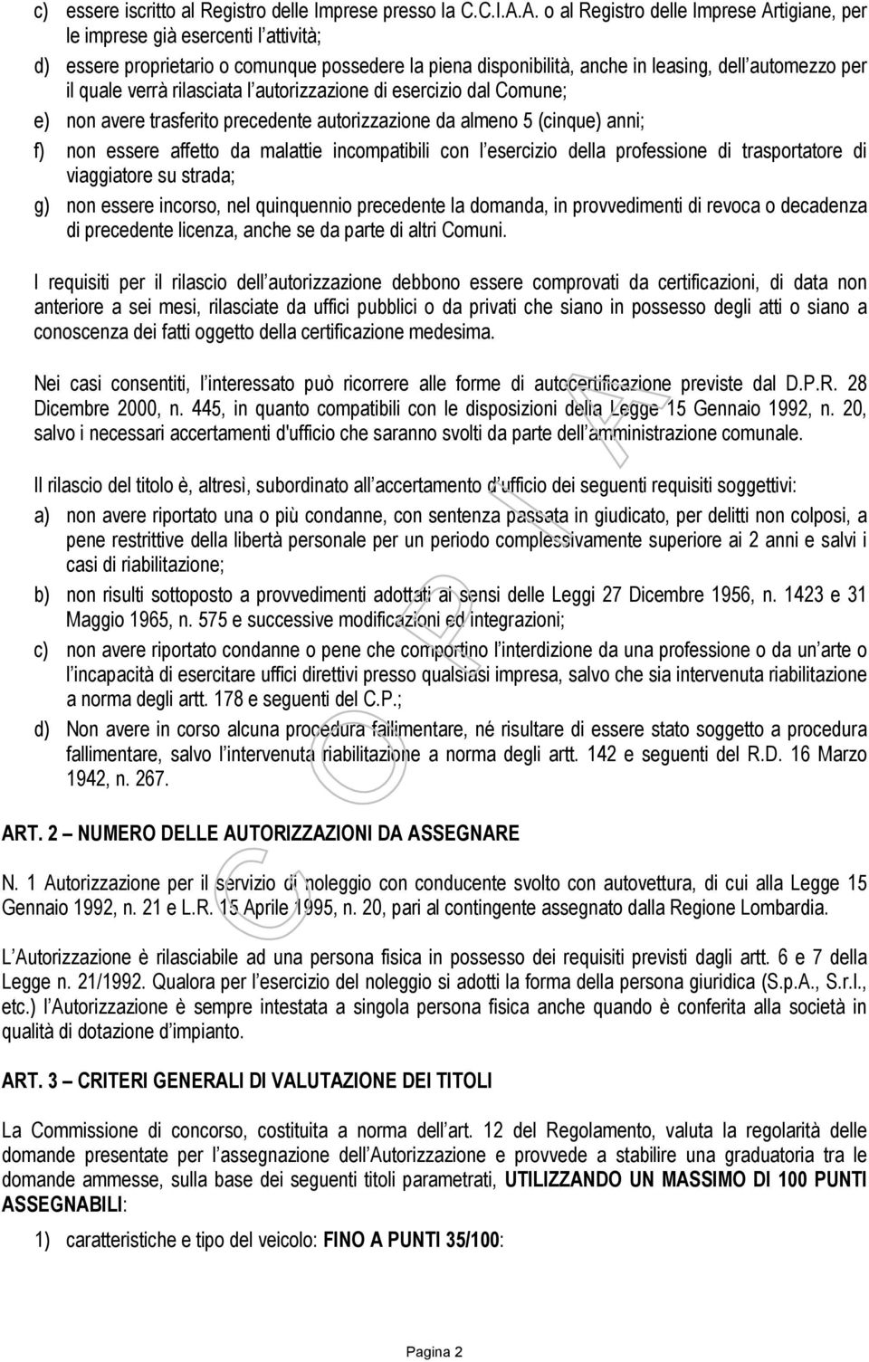 verrà rilasciata l autorizzazione di esercizio dal Comune; e) non avere trasferito precedente autorizzazione da almeno 5 (cinque) anni; f) non essere affetto da malattie incompatibili con l esercizio