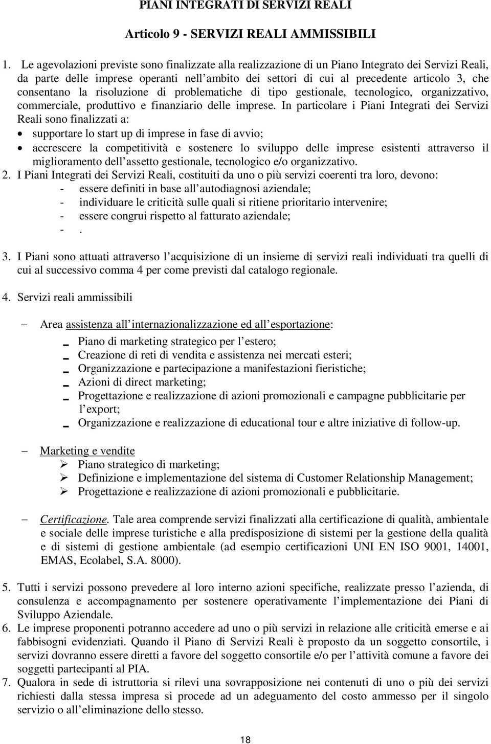 consentano la risoluzione di problematiche di tipo gestionale, tecnologico, organizzativo, commerciale, produttivo e finanziario delle imprese.