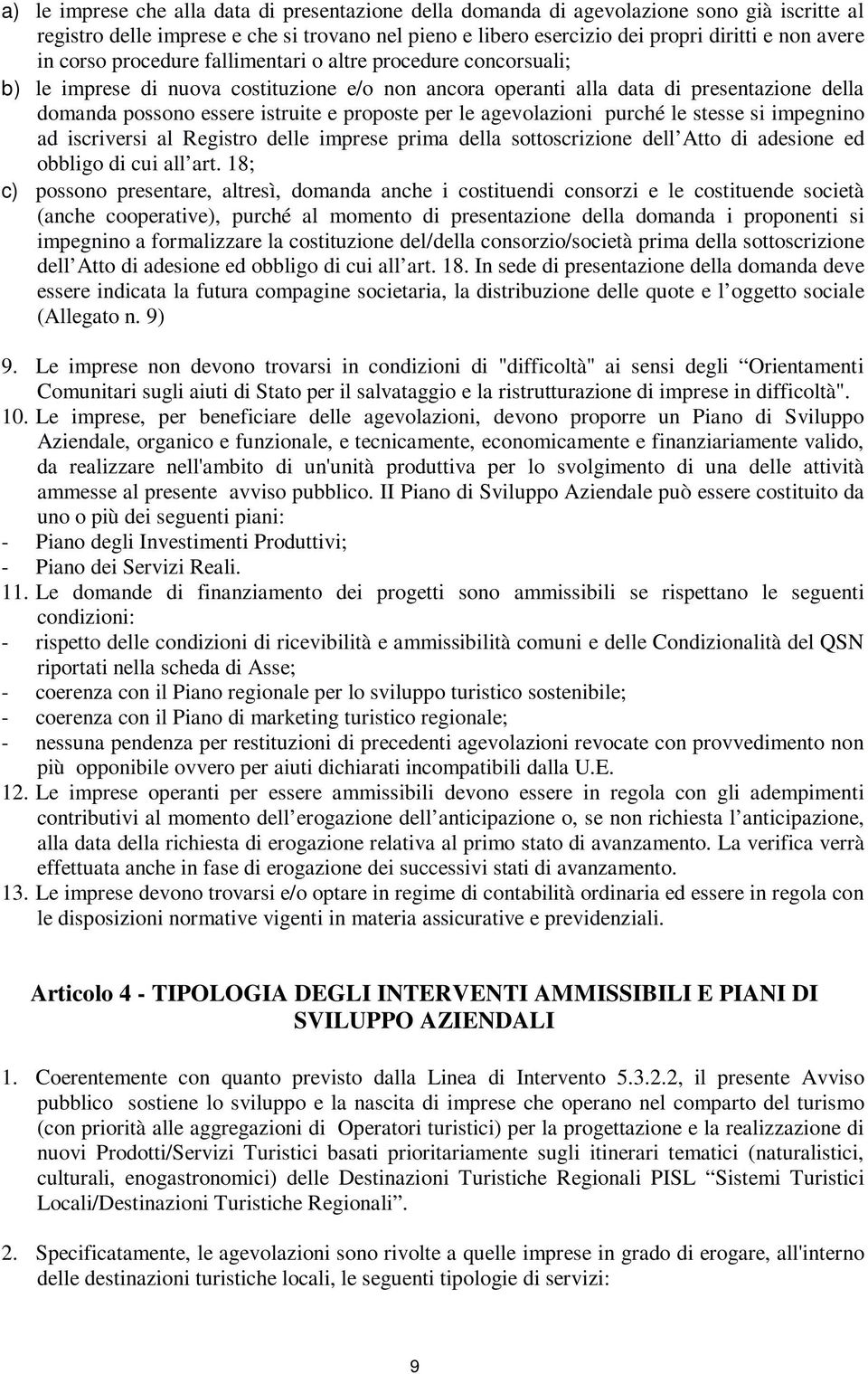 le agevolazioni purché le stesse si impegnino ad iscriversi al Registro delle imprese prima della sottoscrizione dell Atto di adesione ed obbligo di cui all art.