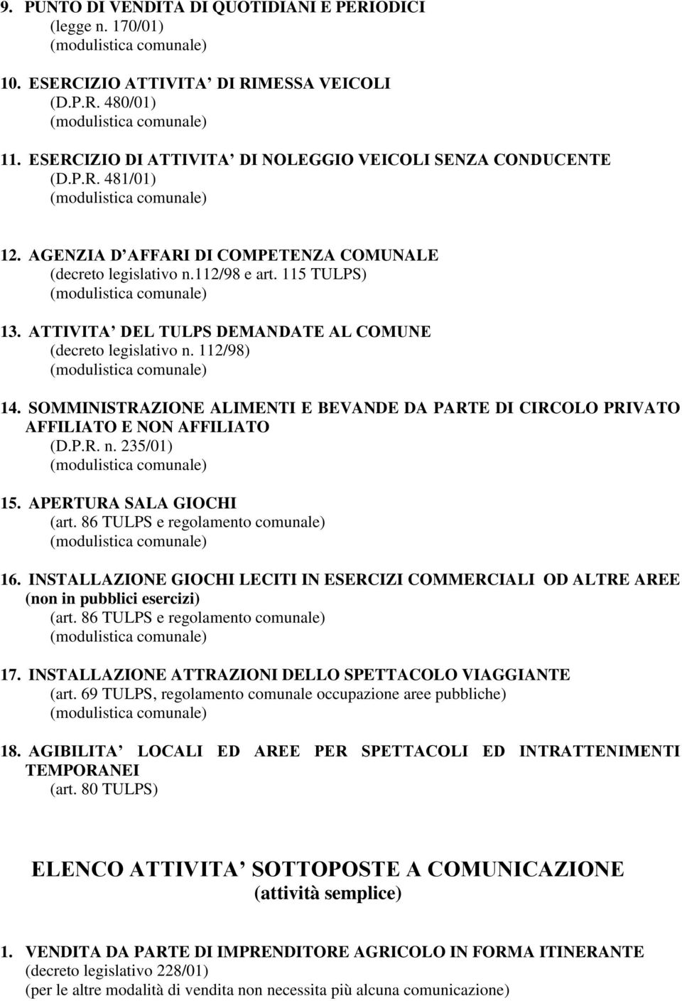 SOMMINISTRAZIONE ALIMENTI E BEVANDE DA PARTE DI CIRCOLO PRIVATO AFFILIATO E NON AFFILIATO (D.P.R. n. 235/01) 15. APERTURA SALA GIOCHI (art. 86 TULPS e regolamento comunale) 16.