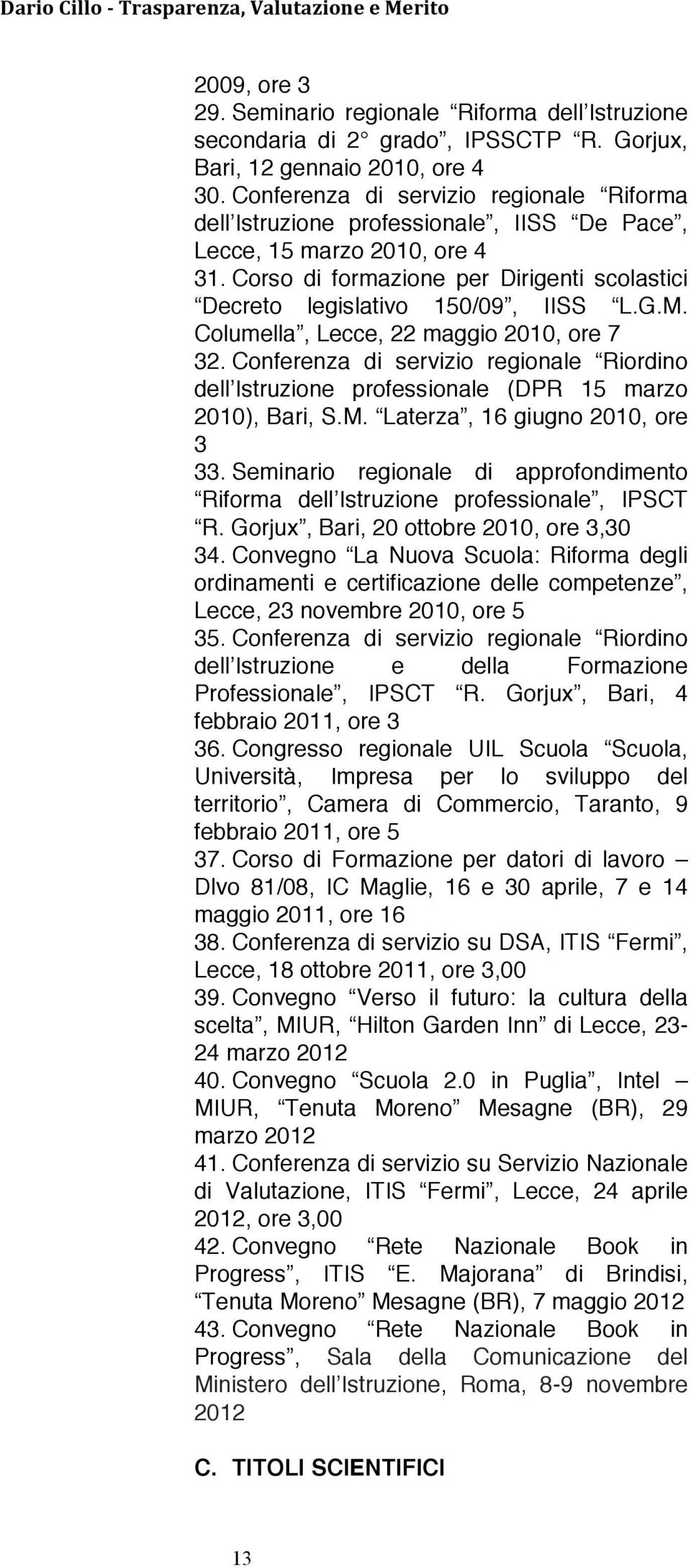 M. Columella, Lecce, 22 maggio 2010, ore 7 32. Conferenza di servizio regionale Riordino dell Istruzione professionale (DPR 15 marzo 2010), Bari, S.M. Laterza, 16 giugno 2010, ore 3 33.