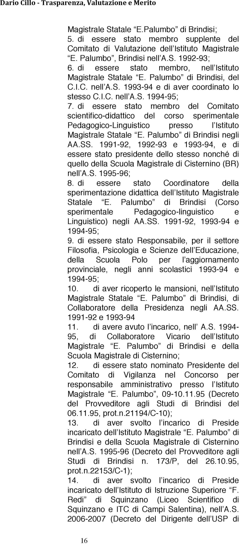 di essere stato membro del Comitato scientifico-didattico del corso sperimentale Pedagogico-Linguistico presso l Istituto Magistrale Statale E. Palumbo di Brindisi negli AA.SS.