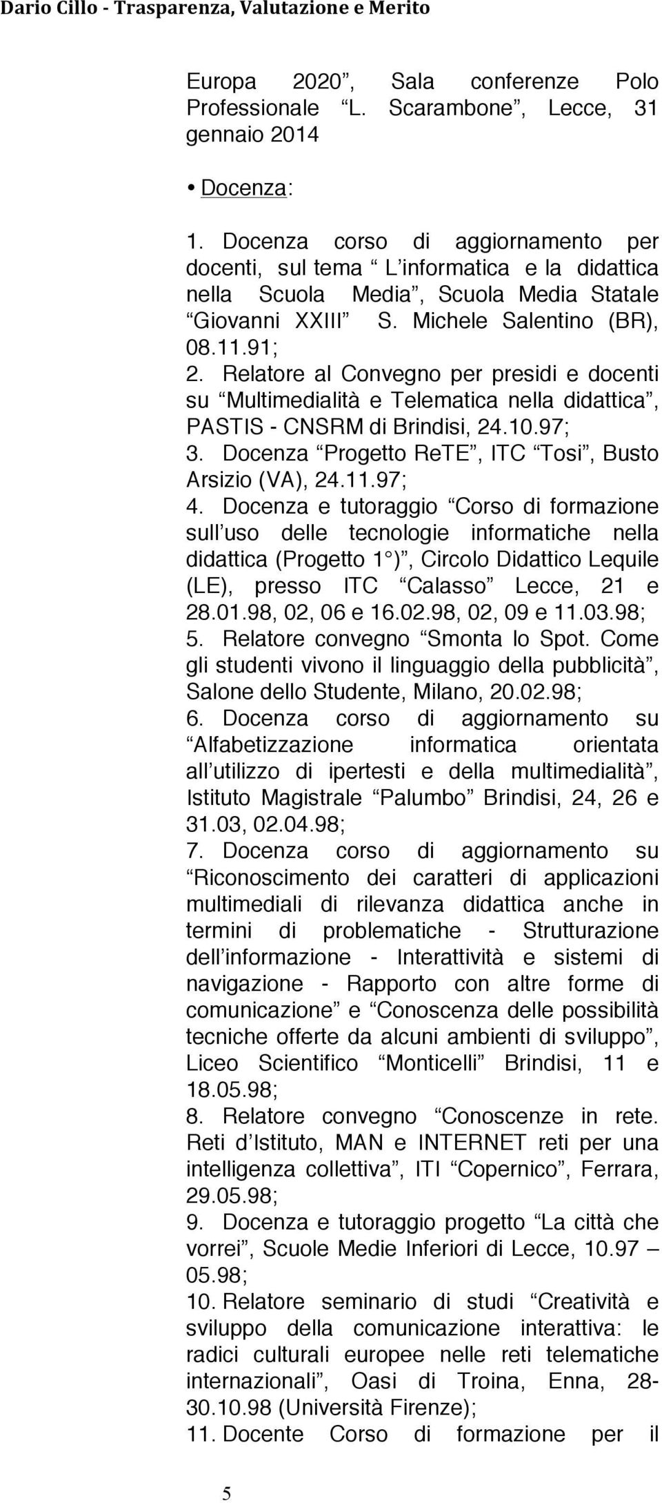 Relatore al Convegno per presidi e docenti su Multimedialità e Telematica nella didattica, PASTIS - CNSRM di Brindisi, 24.10.97; 3. Docenza Progetto ReTE, ITC Tosi, Busto Arsizio (VA), 24.11.97; 4.