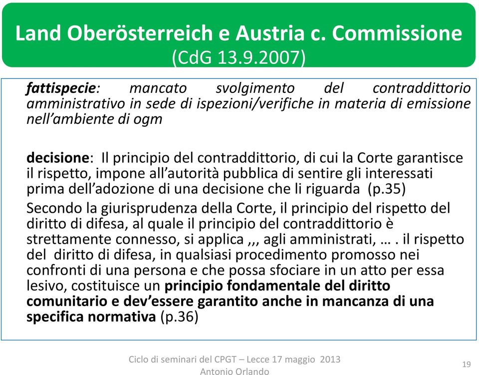 cui la Corte garantisce il rispetto, impone all autorità pubblica di sentire gli interessati prima dell adozione di una decisione che li riguarda (p.