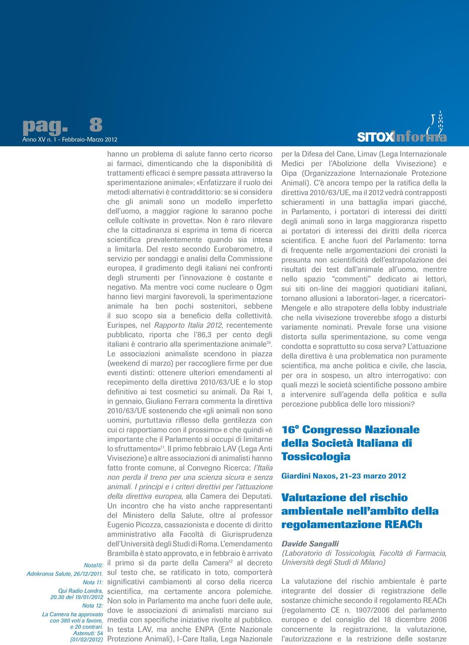 animale»; «Enfatizzare il ruolo dei metodi alternativi è contraddittorio: se si considera che gli animali sono un modello imperfetto dell uomo, a maggior ragione lo saranno poche cellule coltivate in