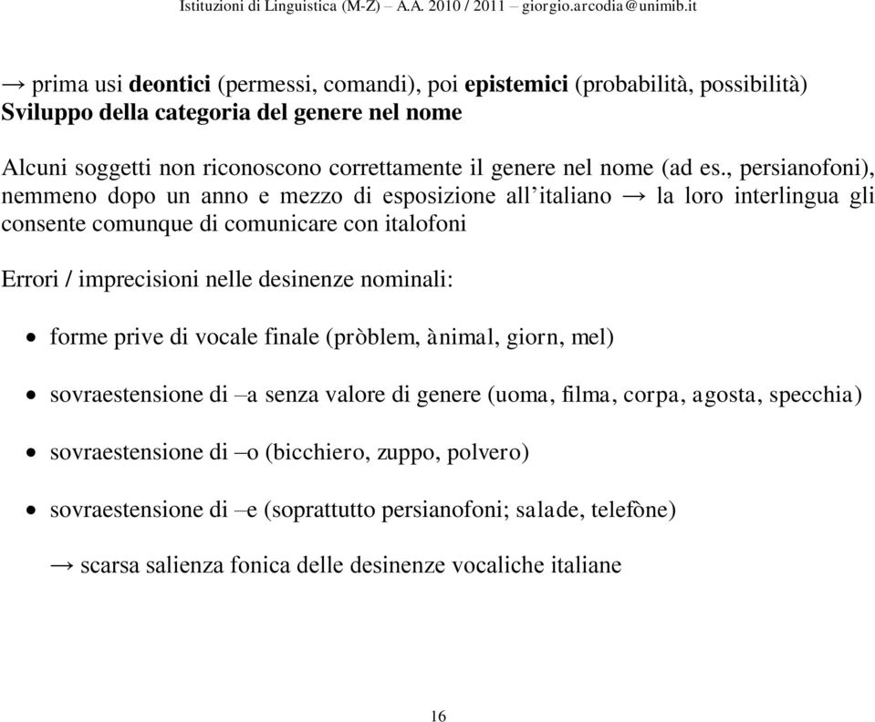 , persianofoni), nemmeno dopo un anno e mezzo di esposizione all italiano la loro interlingua gli consente comunque di comunicare con italofoni Errori / imprecisioni nelle