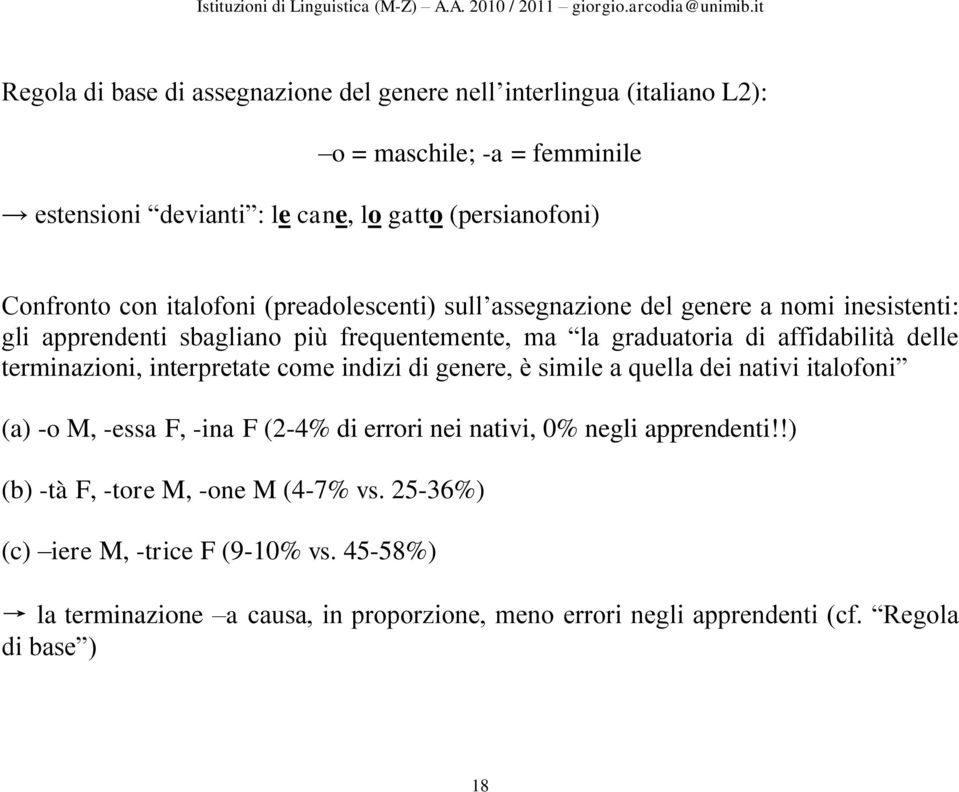 terminazioni, interpretate come indizi di genere, è simile a quella dei nativi italofoni (a) -o M, -essa F, -ina F (2-4% di errori nei nativi, 0% negli apprendenti!