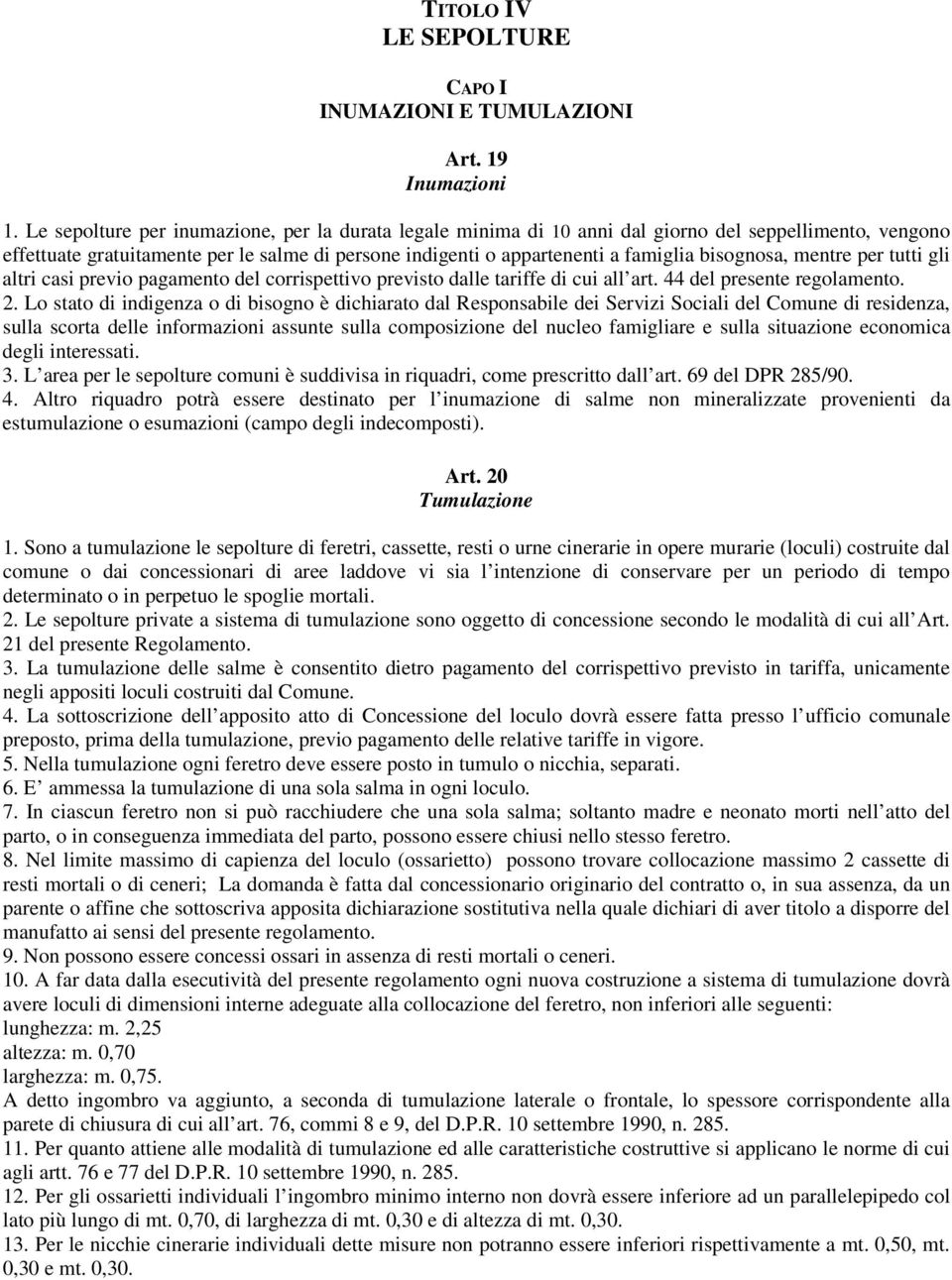 bisognosa, mentre per tutti gli altri casi previo pagamento del corrispettivo previsto dalle tariffe di cui all art. 44 del presente regolamento. 2.