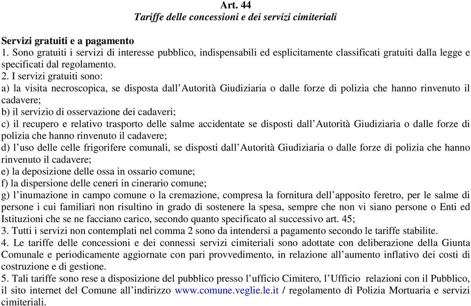 I servizi gratuiti sono: a) la visita necroscopica, se disposta dall Autorità Giudiziaria o dalle forze di polizia che hanno rinvenuto il cadavere; b) il servizio di osservazione dei cadaveri; c) il