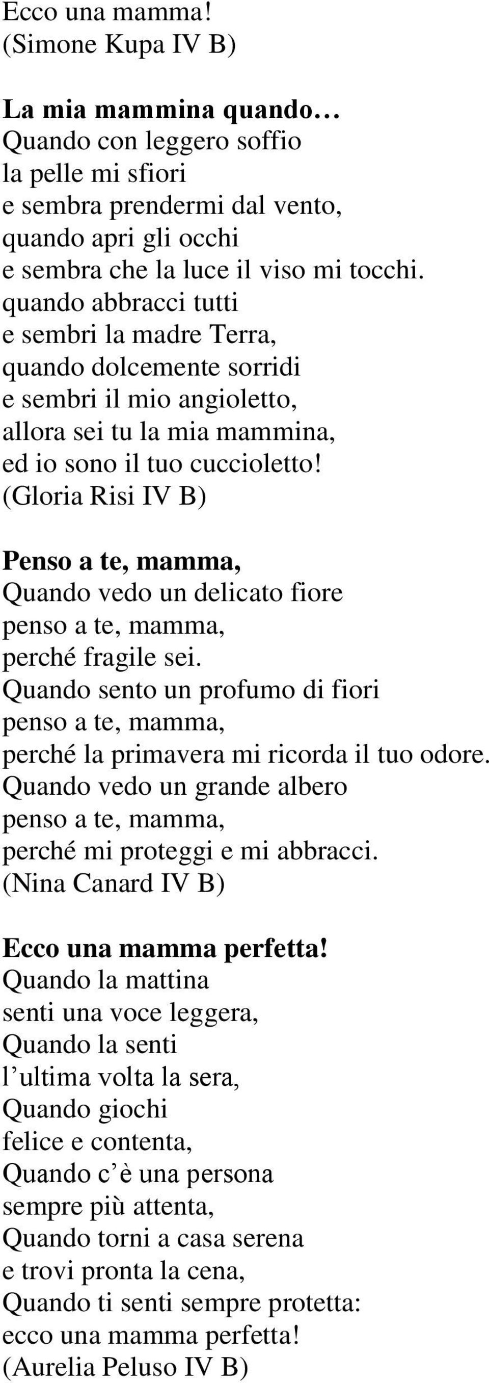 (Gloria Risi IV B) Penso a te, mamma, Quando vedo un delicato fiore perché fragile sei. Quando sento un profumo di fiori perché la primavera mi ricorda il tuo odore.