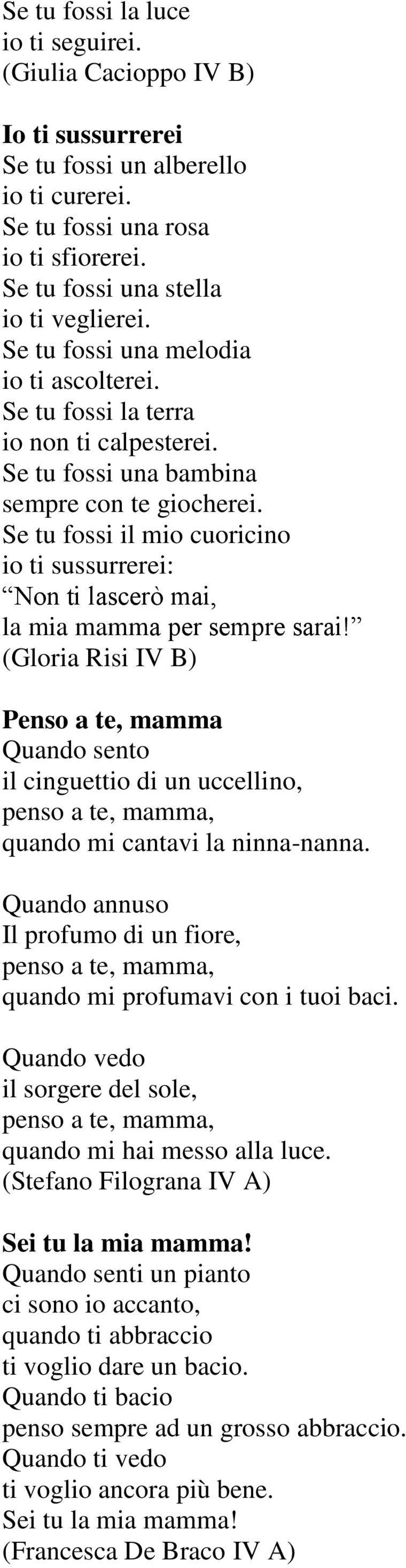 (Gloria Risi IV B) Penso a te, mamma Quando sento il cinguettio di un uccellino, quando mi cantavi la ninna-nanna. Quando annuso Il profumo di un fiore, quando mi profumavi con i tuoi baci.