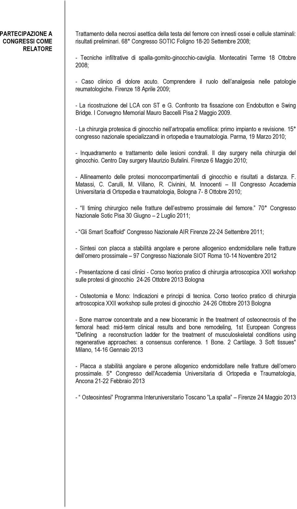 Comprendere il ruolo dell analgesia nelle patologie reumatologiche. Firenze 18 Aprile 2009; - La ricostruzione del LCA con ST e G. Confronto tra fissazione con Endobutton e Swing Bridge.