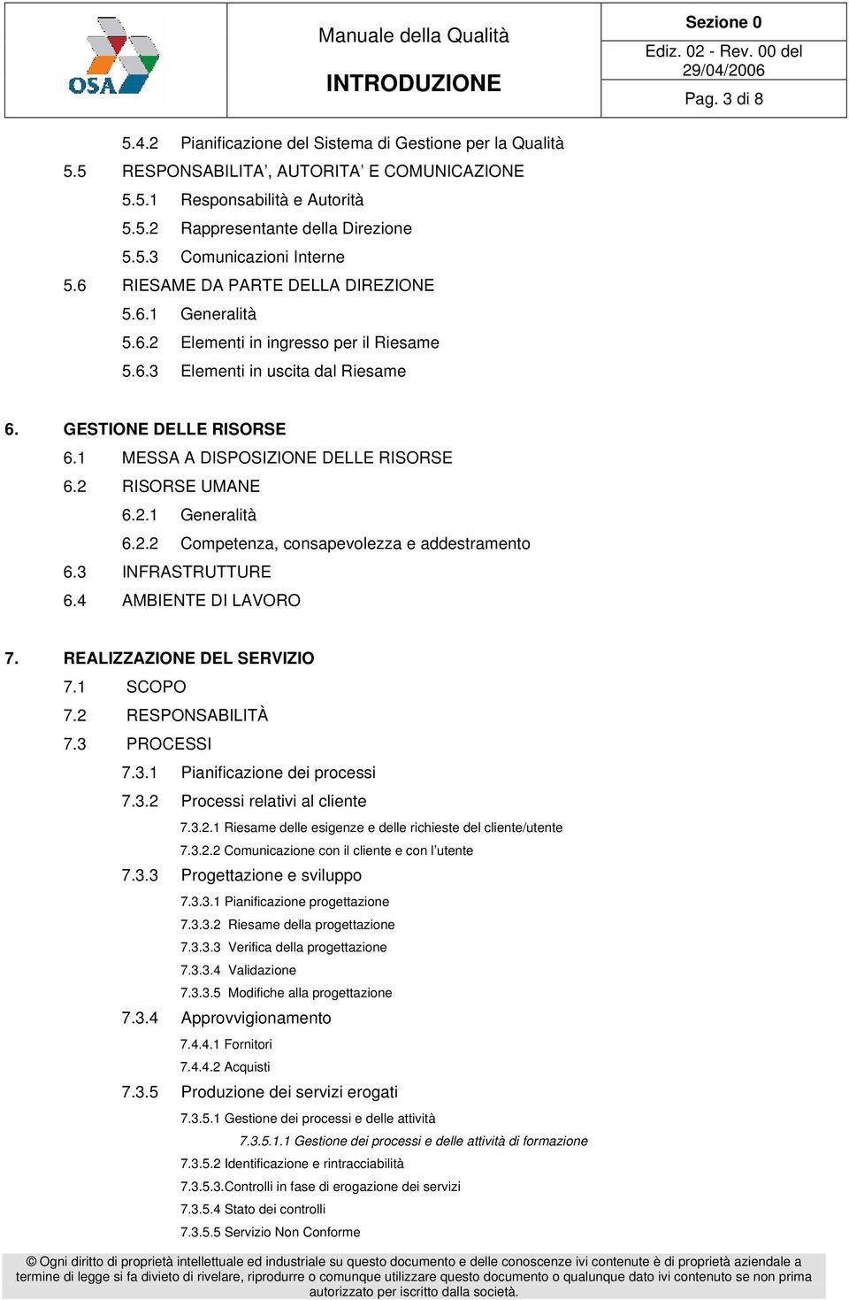 2 RISORSE UMANE 6.2.1 Generalità 6.2.2 Competenza, consapevolezza e addestramento 6.3 INFRASTRUTTURE 6.4 AMBIENTE DI LAVORO 7. REALIZZAZIONE DEL SERVIZIO 7.1 SCOPO 7.2 RESPONSABILITÀ 7.3 PROCESSI 7.3.1 Pianificazione dei processi 7.