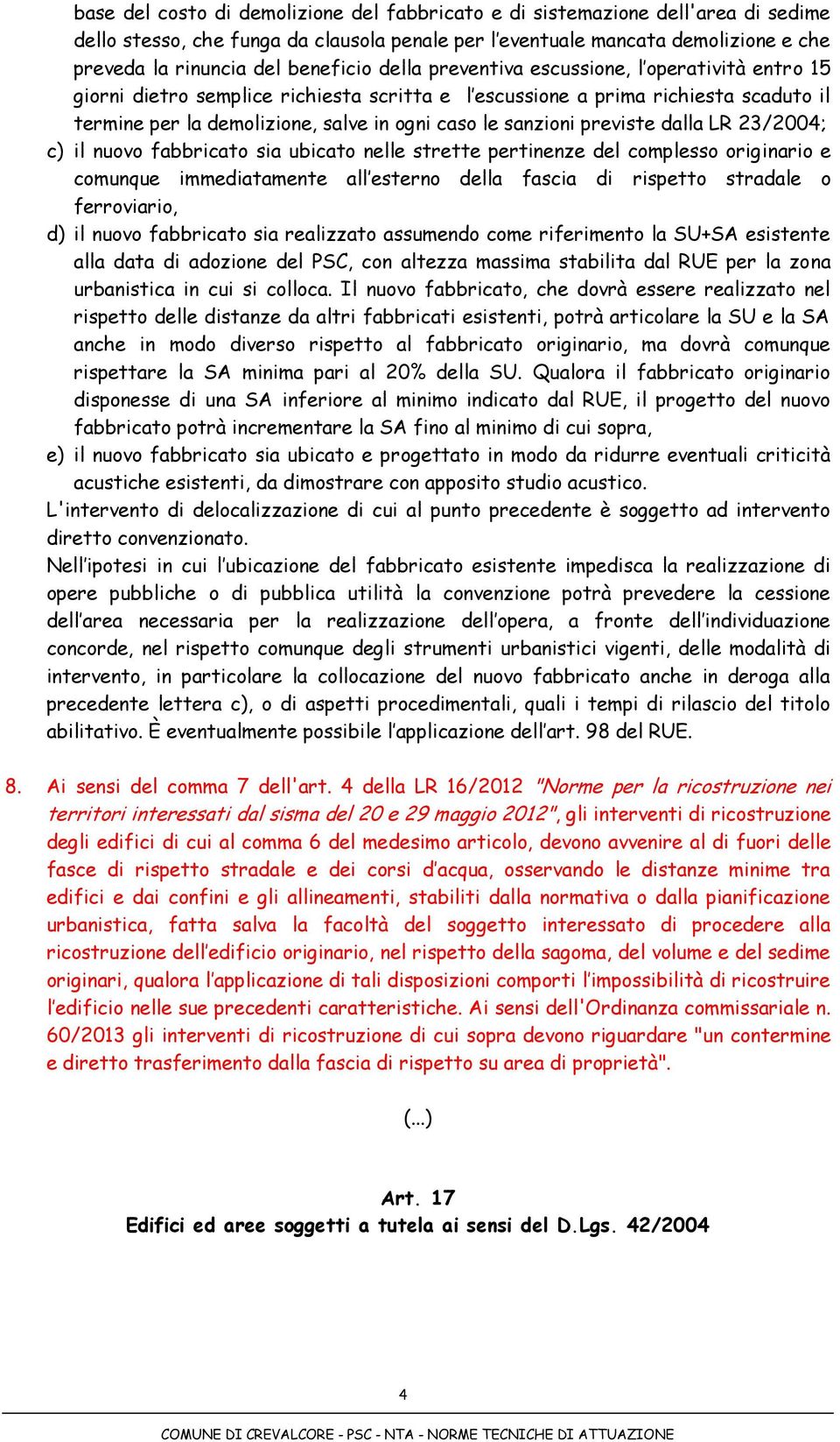 sanzioni previste dalla LR 23/2004; c) il nuovo fabbricato sia ubicato nelle strette pertinenze del complesso originario e comunque immediatamente all esterno della fascia di rispetto stradale o