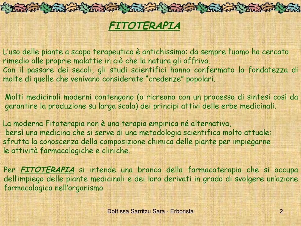 Molti medicinali moderni contengono (o ricreano con un processo di sintesi così da garantire la produzione su larga scala) dei principi attivi delle erbe medicinali.