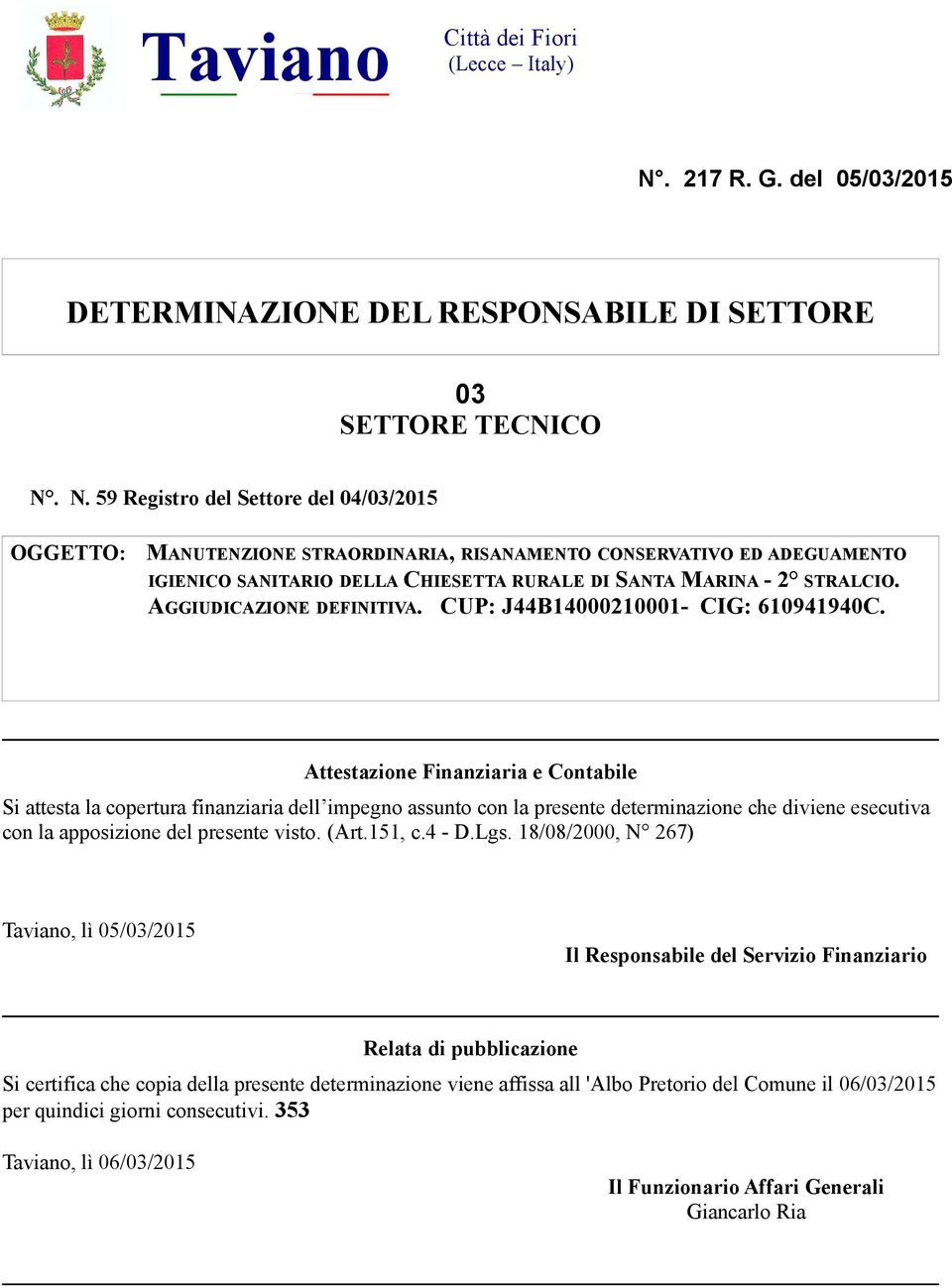 N. 59 Registro del Settore del 04/03/2015 OGGETTO: MANUTENZIONE STRAORDINARIA, RISANAMENTO CONSERVATIVO ED ADEGUAMENTO IGIENICO SANITARIO DELLA CHIESETTA RURALE DI SANTA MARINA - 2 STRALCIO.