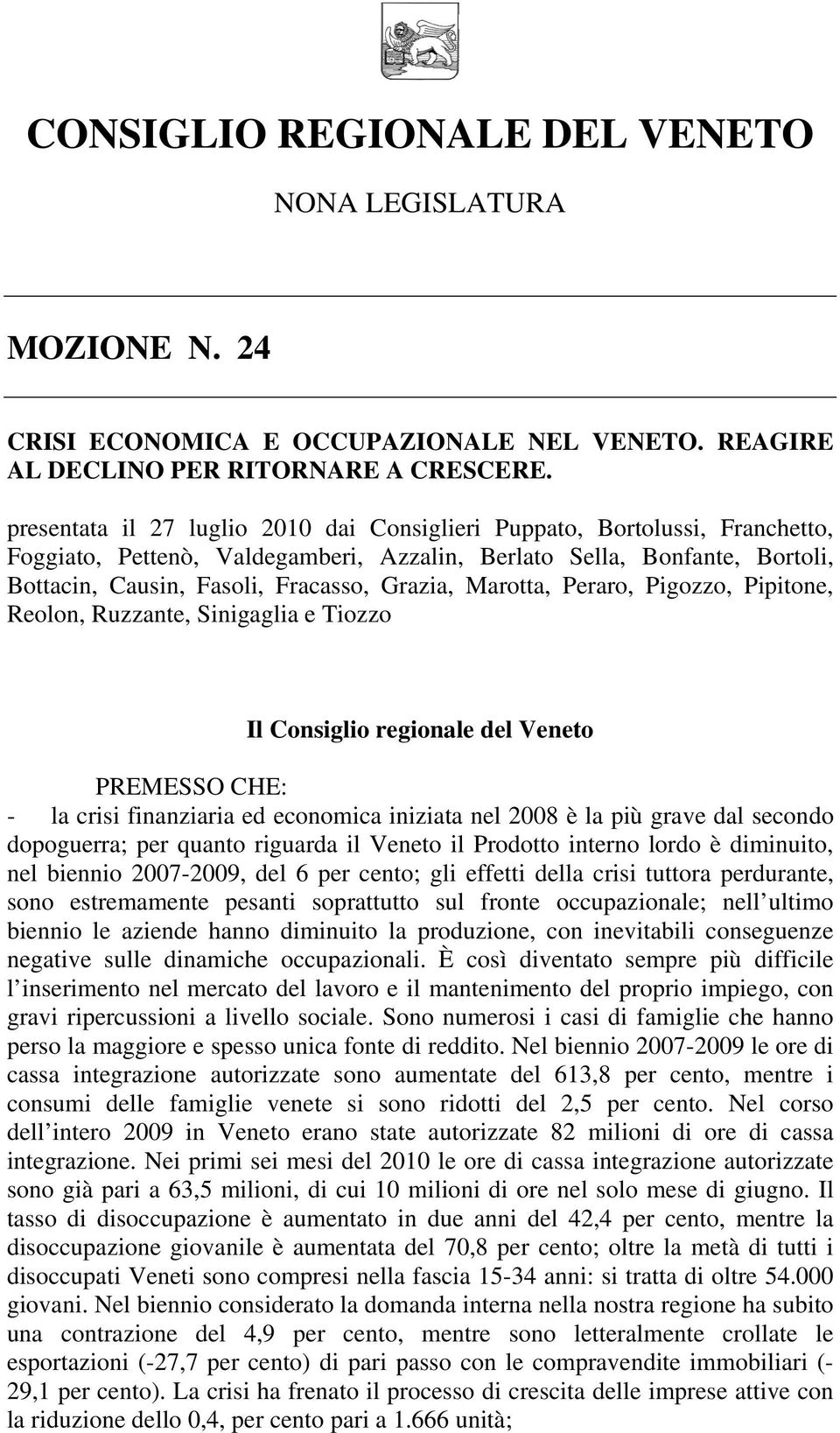 Marotta, Peraro, Pigozzo, Pipitone, Reolon, Ruzzante, Sinigaglia e Tiozzo Il Consiglio regionale del Veneto PREMESSO CHE: - la crisi finanziaria ed economica iniziata nel 2008 è la più grave dal