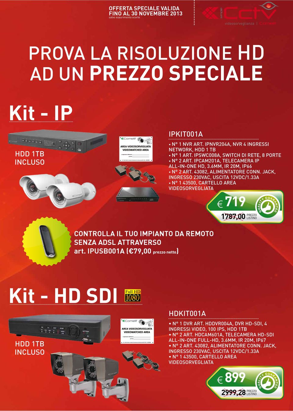 JACK, INGRESSO 230VAC, USCITA 12VDC/1.33A N 1 43500, CARTELLO AREA VIDEOSORVEGLIATA 719 1787,00 CONTROLLA IL TUO IMPIANTO DA REMOTO SENZA ADSL ATTRAVERSO art.