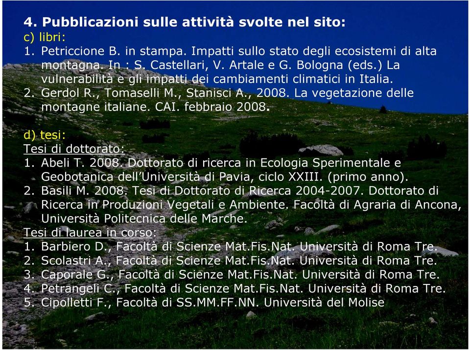 d) tesi: Tesi di dottorato: 1. Abeli T. 2008. Dottorato di ricerca in Ecologia Sperimentale e Geobotanica dell Università di Pavia, ciclo XXIII. (primo anno). 2. Basili M. 2008. Tesi di Dottorato di Ricerca 2004-2007.