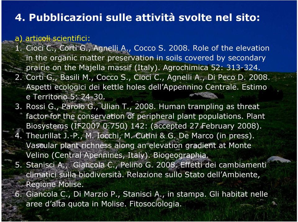 , Agnelli A., Di Peco D. 2008. Aspetti ecologici dei kettle holes dell Appennino Centrale. Estimo e Territorio 5: 24-30. 3. Rossi G., Parolo G., Ulian T., 2008.