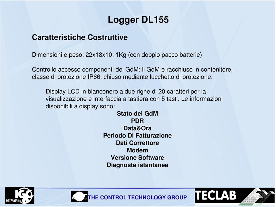 Display LCD in bianconero a due righe di 20 caratteri per la visualizzazione e interfaccia a tastiera con 5 tasti.