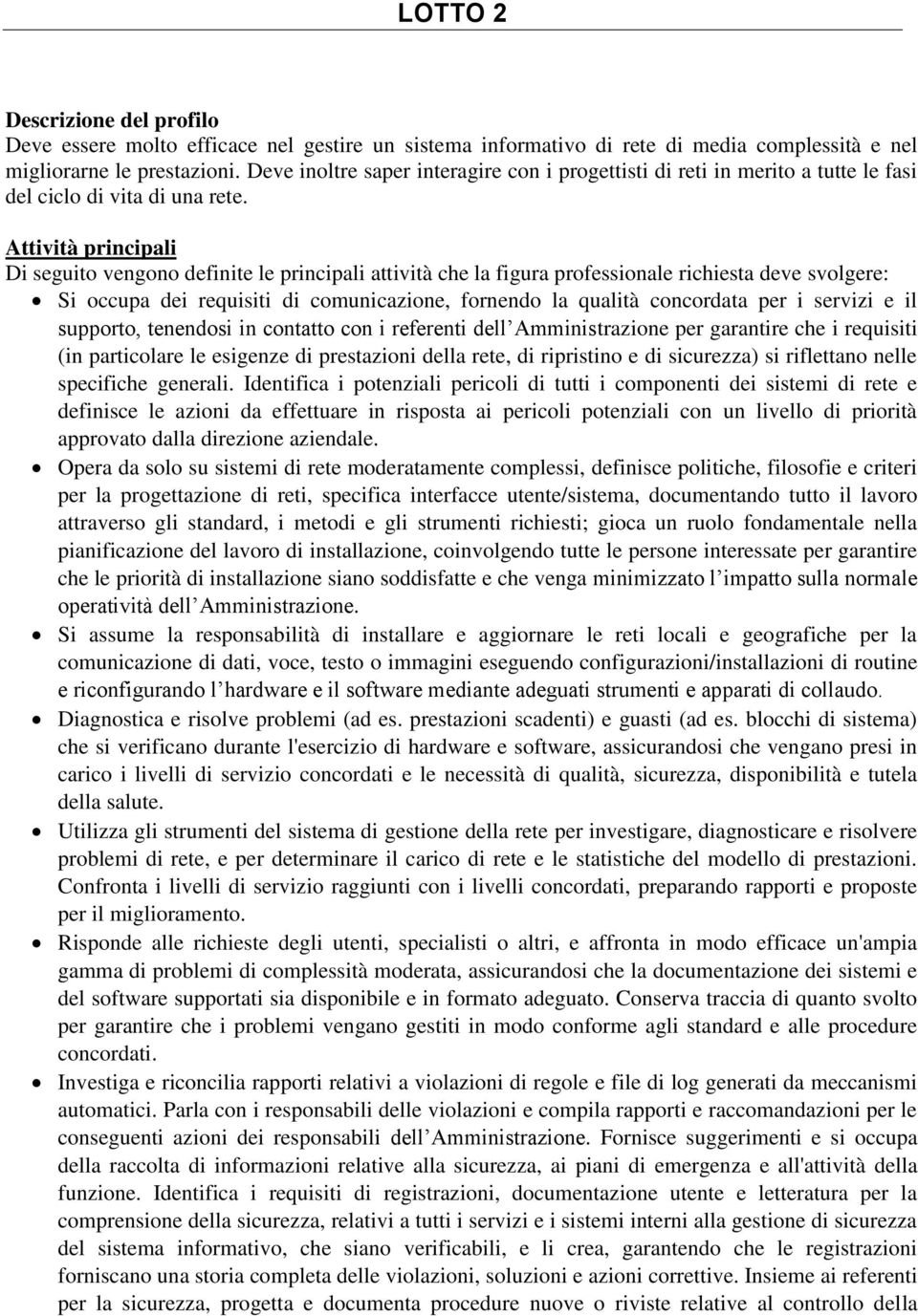 Attività principali Di seguito vengono definite le principali attività che la figura professionale richiesta deve svolgere: Si occupa dei requisiti di comunicazione, fornendo la qualità concordata