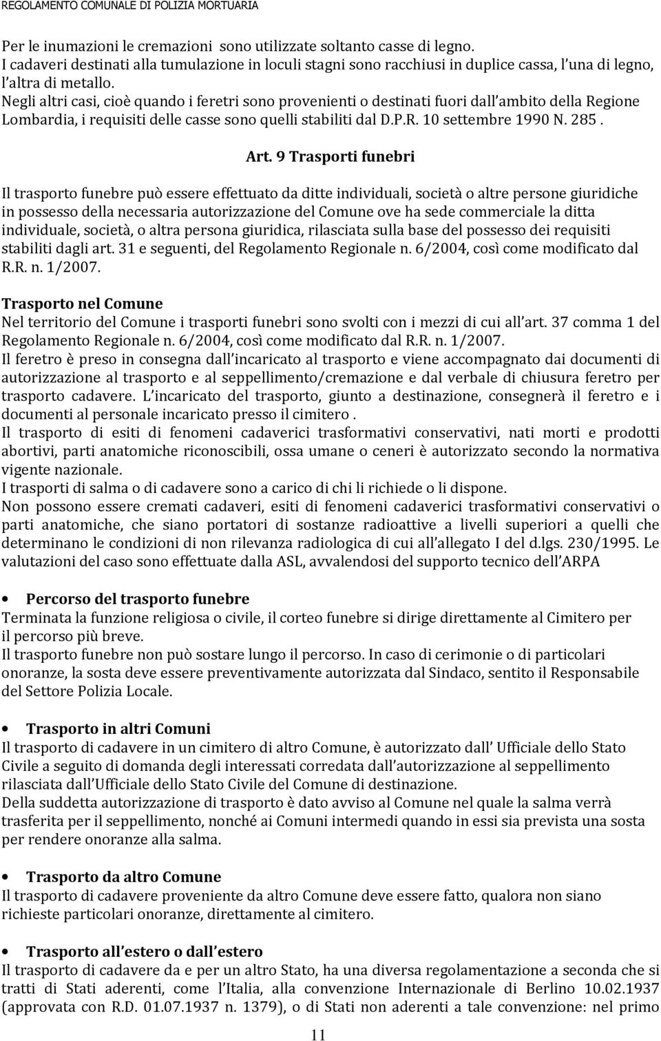 9 Trasporti funebri Il trasporto funebre può essere effettuato da ditte individuali, società o altre persone giuridiche in possesso della necessaria autorizzazione del Comune ove ha sede commerciale