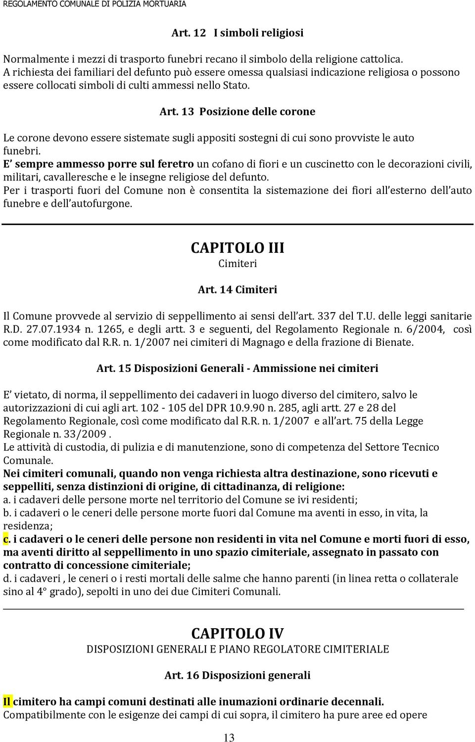 13 Posizione delle corone Le corone devono essere sistemate sugli appositi sostegni di cui sono provviste le auto funebri.