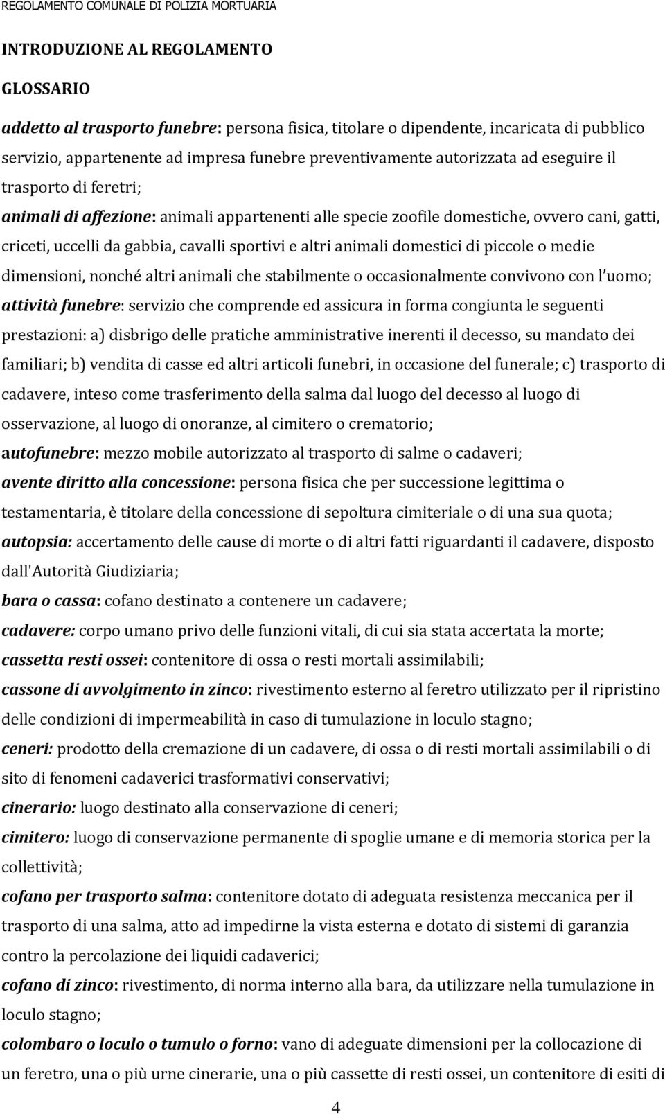 domestici di piccole o medie dimensioni, nonché altri animali che stabilmente o occasionalmente convivono con l uomo; attività funebre: servizio che comprende ed assicura in forma congiunta le