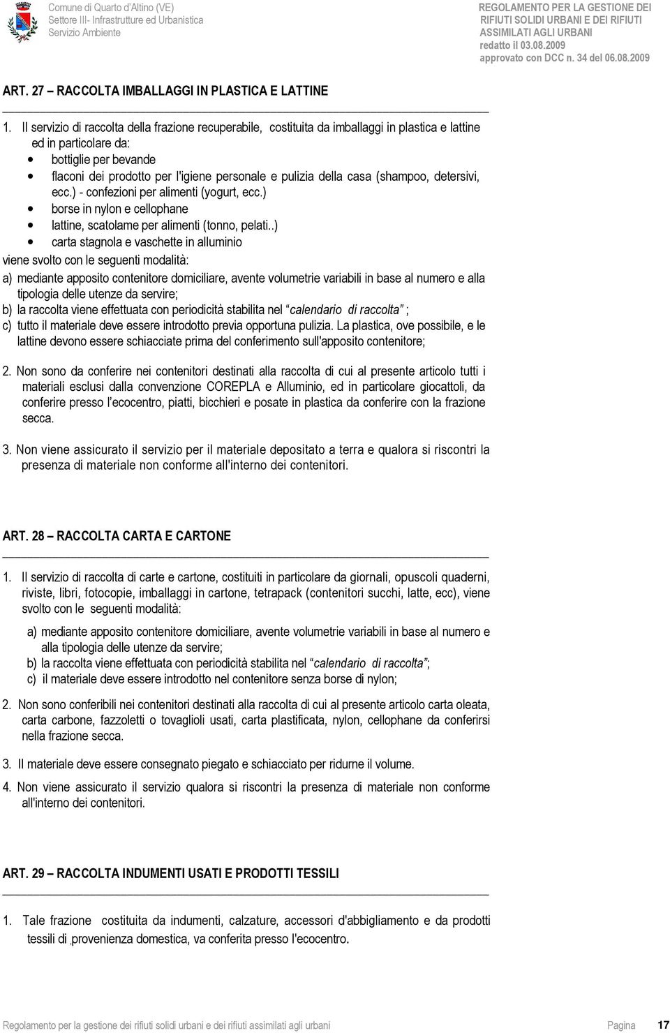 della casa (shampoo, detersivi, ecc.) - confezioni per alimenti (yogurt, ecc.) borse in nylon e cellophane lattine, scatolame per alimenti (tonno, pelati.