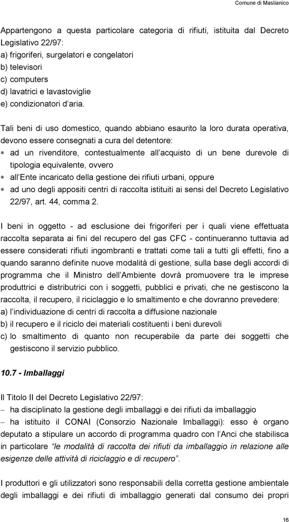 Tali beni di uso domestico, quando abbiano esaurito la loro durata operativa, devono essere consegnati a cura del detentore: ad un rivenditore, contestualmente all acquisto di un bene durevole di