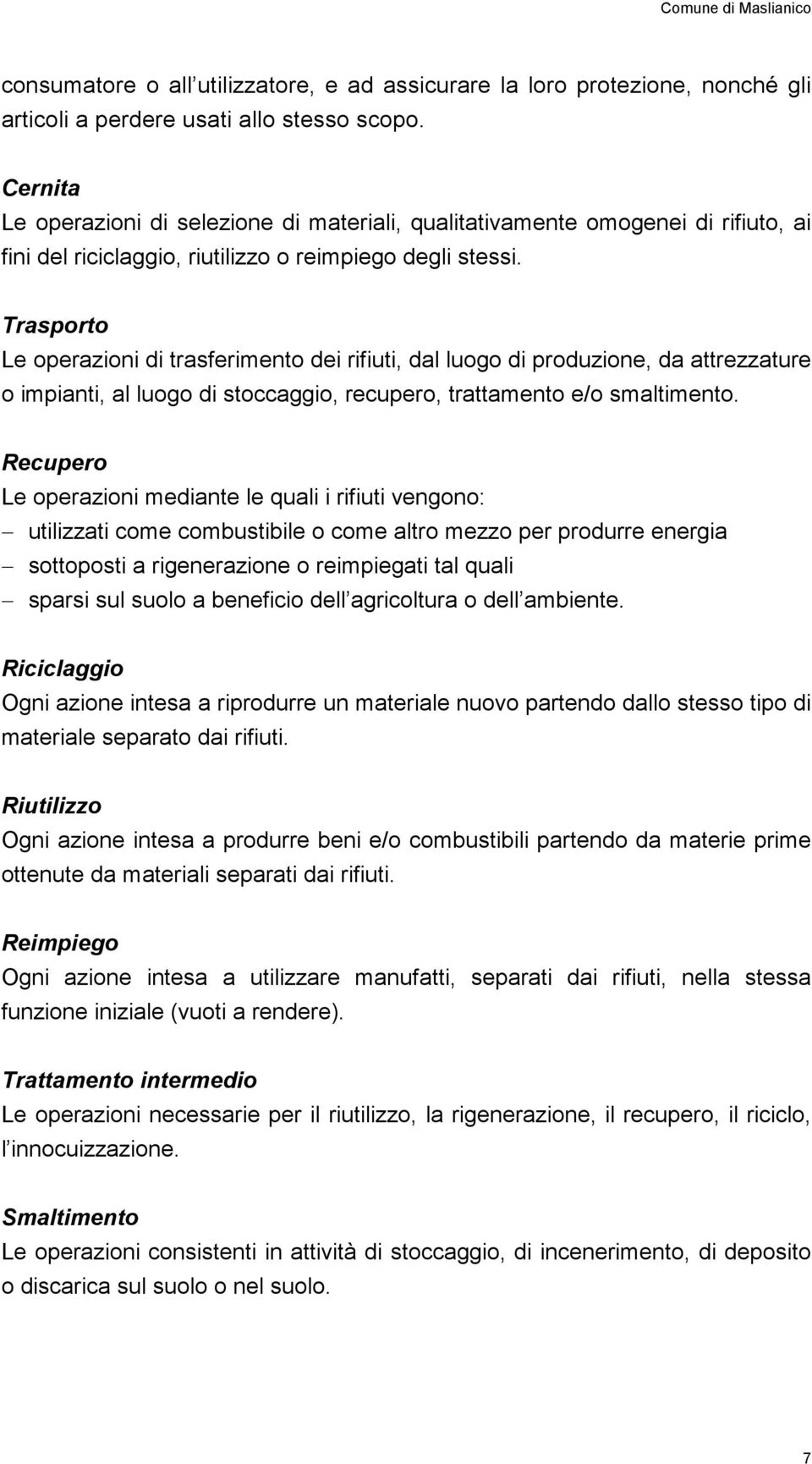 Trasporto Le operazioni di trasferimento dei rifiuti, dal luogo di produzione, da attrezzature o impianti, al luogo di stoccaggio, recupero, trattamento e/o smaltimento.