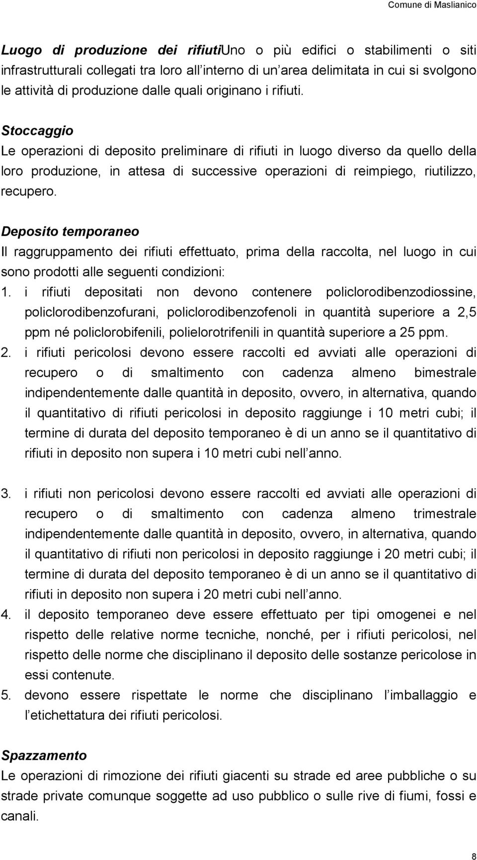 Stoccaggio Le operazioni di deposito preliminare di rifiuti in luogo diverso da quello della loro produzione, in attesa di successive operazioni di reimpiego, riutilizzo, recupero.