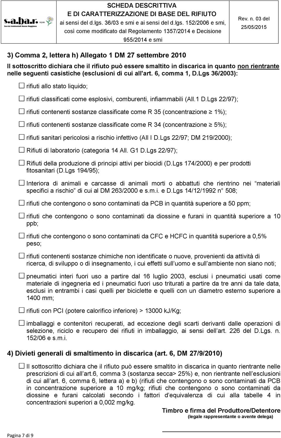 Lgs 22/97); rifiuti contenenti sostanze classificate come R 35 (concentrazione 1%); rifiuti contenenti sostanze classificate come R 34 (concentrazione 5%); rifiuti sanitari pericolosi a rischio