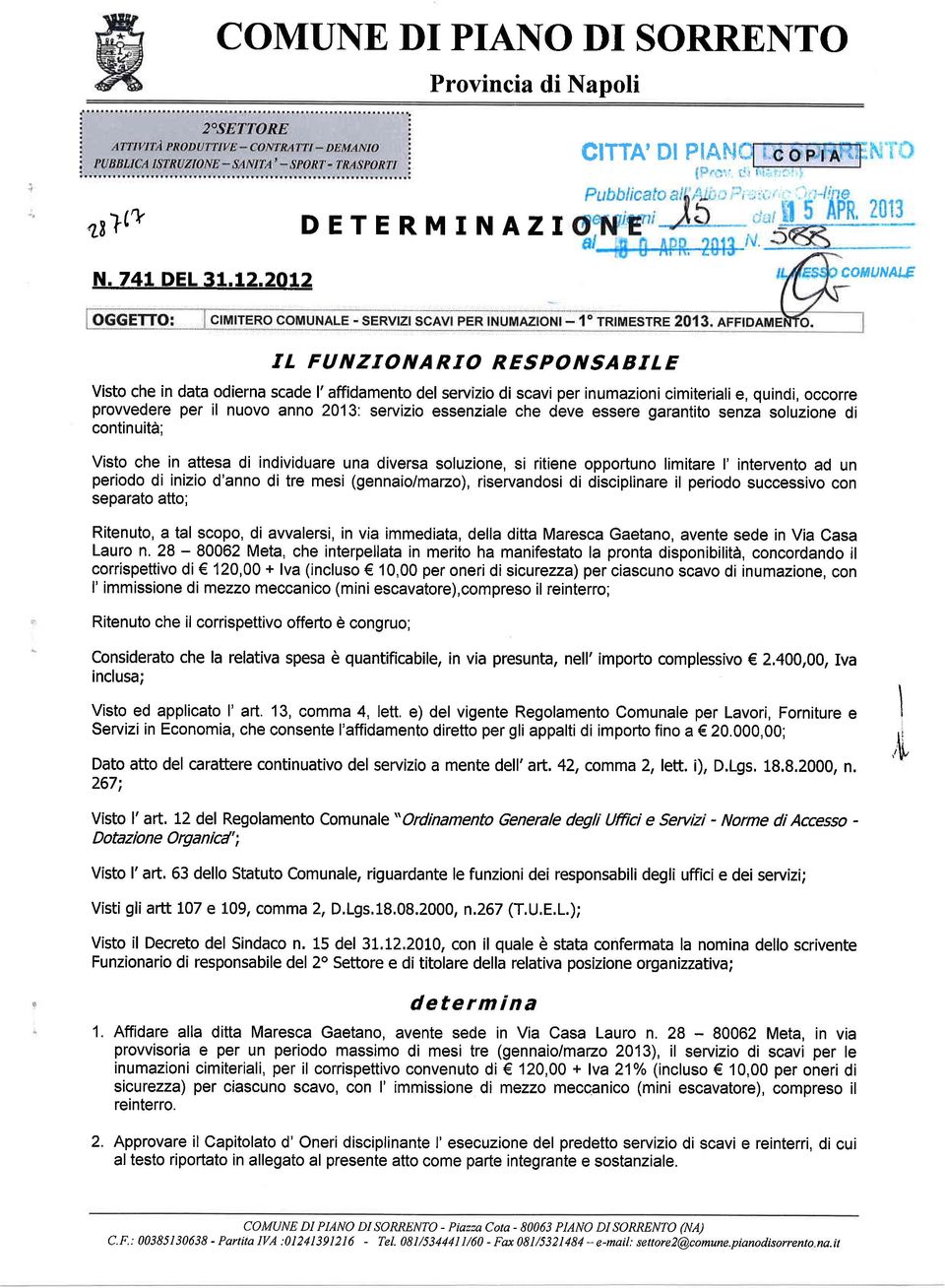 essenziale che deve essere garantito senza soluzione di continuità; Visto che in attesa di individuare una diversa soluzione, si ritiene opportuno limitare I' intervento ad un periodo di inizio