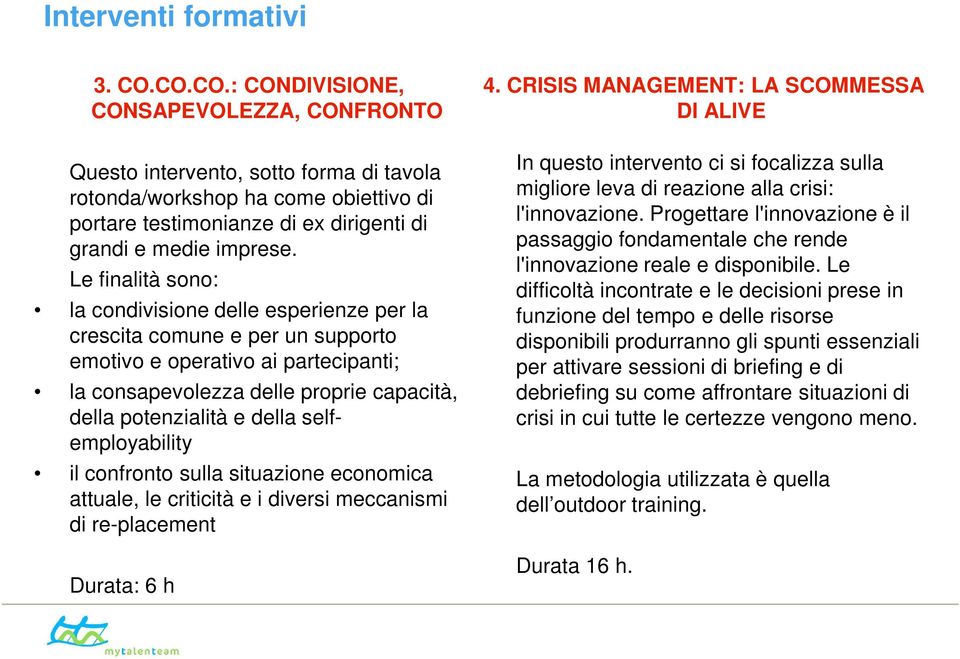 Le finalità sono: In questo intervento ci si focalizza sulla migliore leva di reazione alla crisi: l'innovazione.