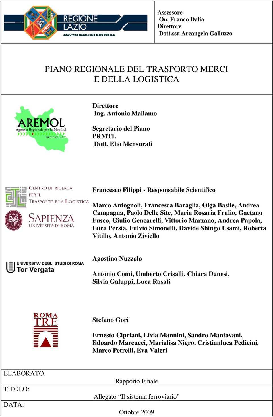 Gencarelli, Vittorio Marzano, Andrea Papola, Luca Persia, Fulvio Simonelli, Davide Shingo Usami, Roberta Vitillo, Antonio Ziviello Agostino Nuzzolo Antonio Comi, Umberto Crisalli, Chiara Danesi,