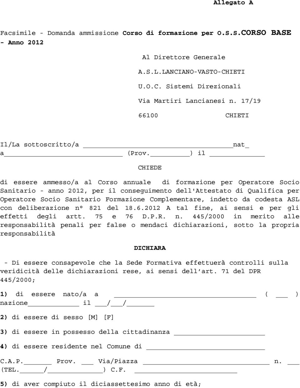 ) il CHIEDE di essere ammesso/a al Corso annuale di formazione per Operatore Socio Sanitario - anno 2012, per il conseguimento dell'attestato di Qualifica per Operatore Socio Sanitario Formazione