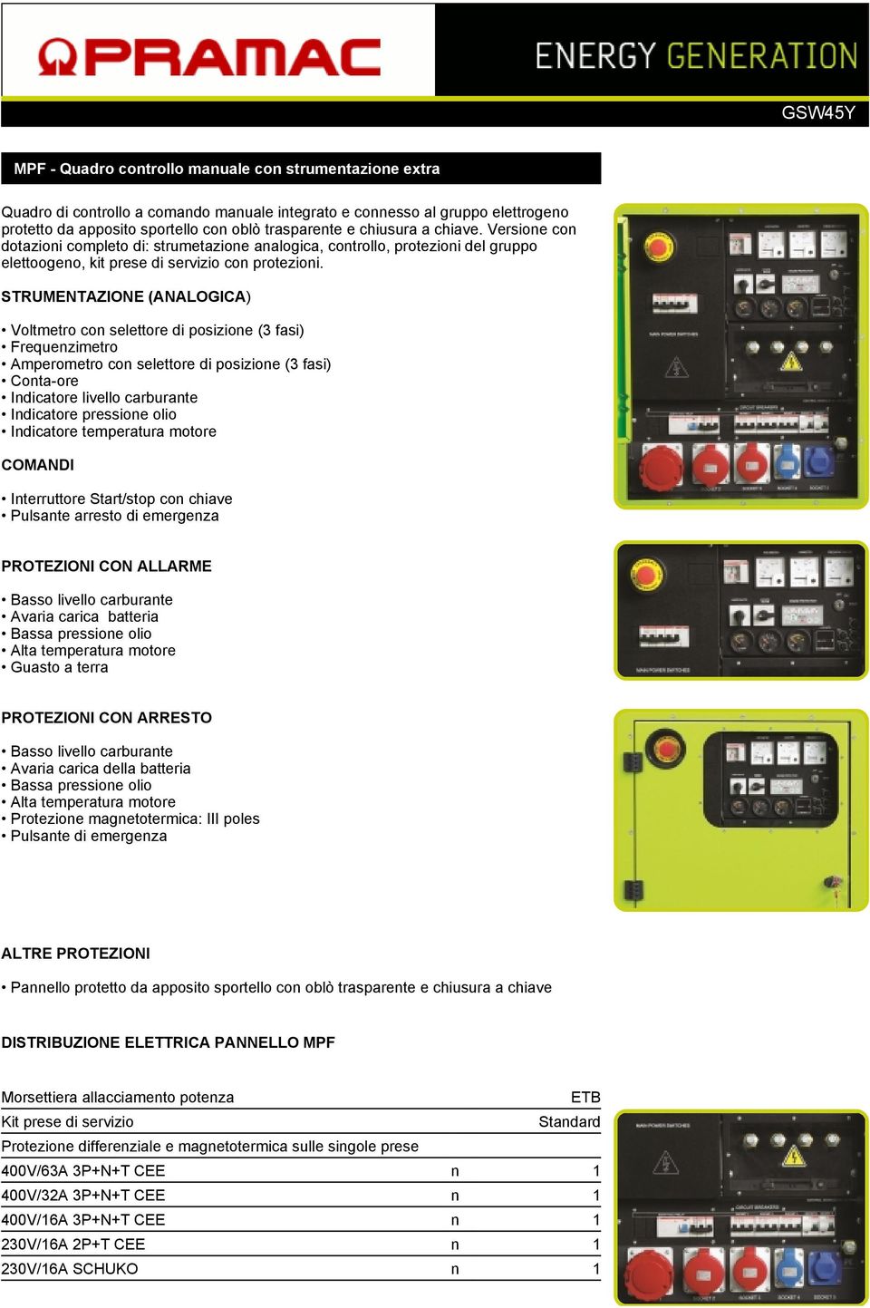 STRUMENTAZIONE (ANALOGICA) Voltmetro con selettore di posizione (3 fasi) Frequenzimetro Amperometro con selettore di posizione (3 fasi) Conta-ore Indicatore livello carburante Indicatore pressione